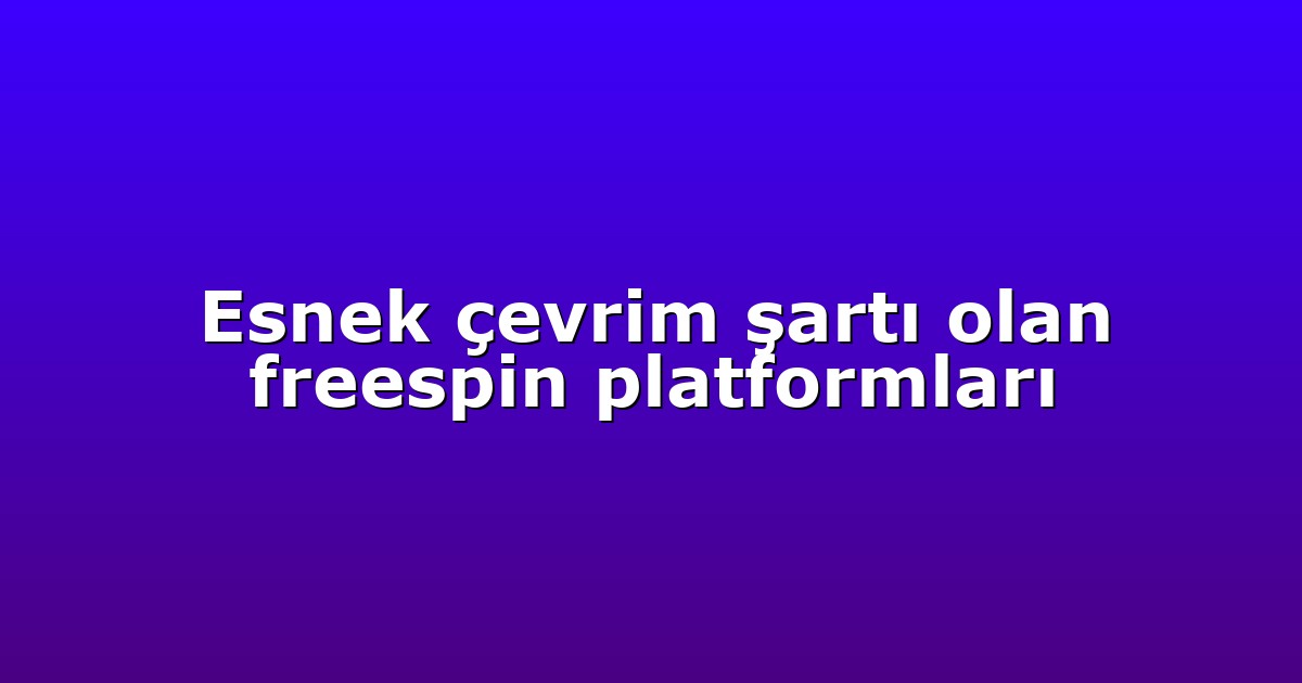 Esnek çevrim şartı olan freespin platformları