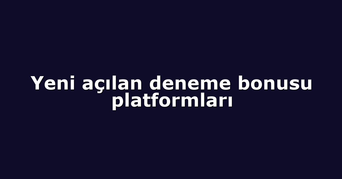 Yeni açılan deneme bonusu platformları