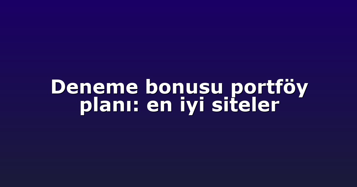 Deneme bonusu portföy planı: en iyi siteler
