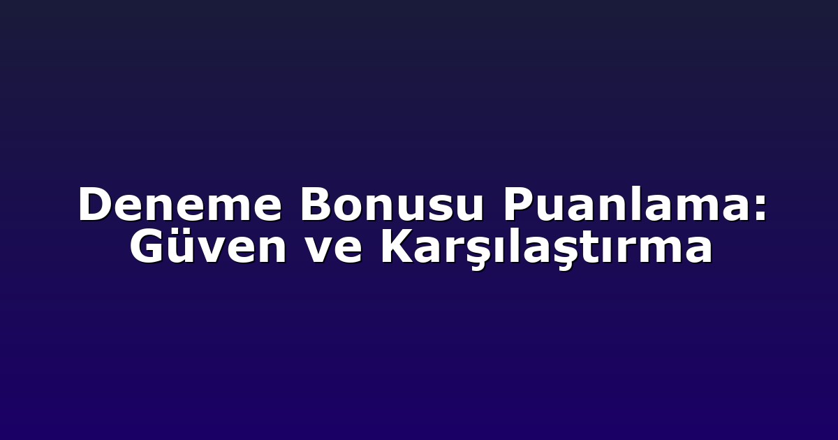 Deneme Bonusu Puanlama: Güven ve Karşılaştırma