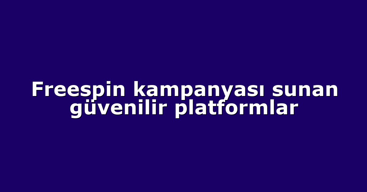 Freespin kampanyası sunan güvenilir platformlar