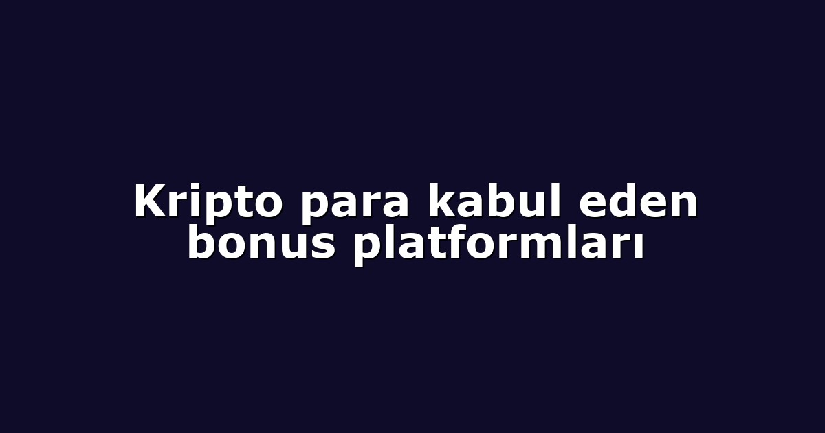 Kripto para kabul eden bonus platformları